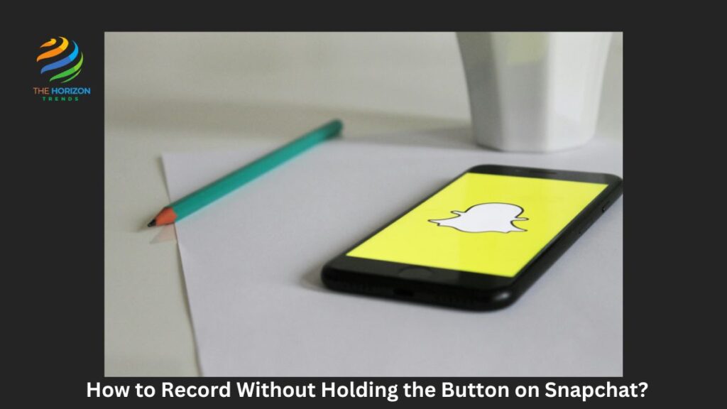 How to Record Without Holding the Button on Snapchat