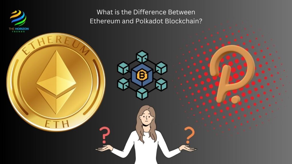 What is the Difference Between Ethereum and Polkadot Blockchain