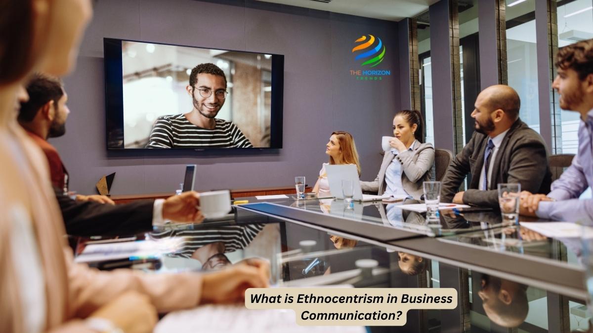 What is Ethnocentrism in Business Communication